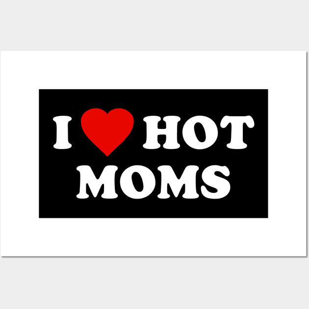 I Love Hot Moms Wall Art by Flippin' Sweet Gear